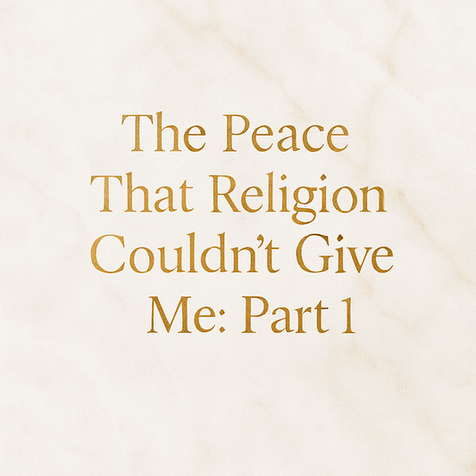 The Peace That Religion Couldn’t Give Me: Part 1